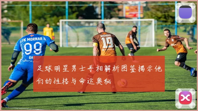 足球明星男士手相解析图鉴揭示他们的性格与命运奥秘